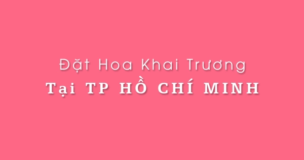 Đặt hoa khai trương tại TP Hồ Chí Minh (tphcm) - belovedbeyond.com