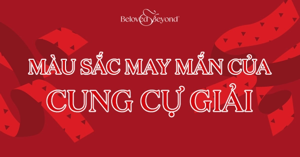 ĐỌC VỊ MÀU SẮC MAY MẮN CỦA CUNG CỰ GIẢI - belovedbeyond.com