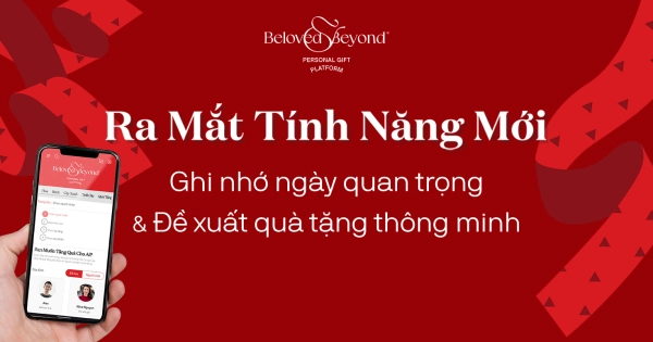 RA MẮT TÍNH NĂNG GHI NHỚ NGÀY QUAN TRỌNG VÀ ĐỀ XUẤT QUÀ TẶNG THÔNG MINH - belovedbeyond.com