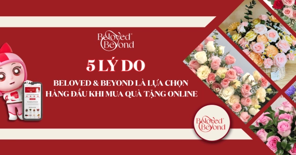 5 LÝ DO BELOVED & BEYOND LÀ LỰA CHỌN HÀNG ĐẦU KHI MUA QUÀ TẶNG ONLINE