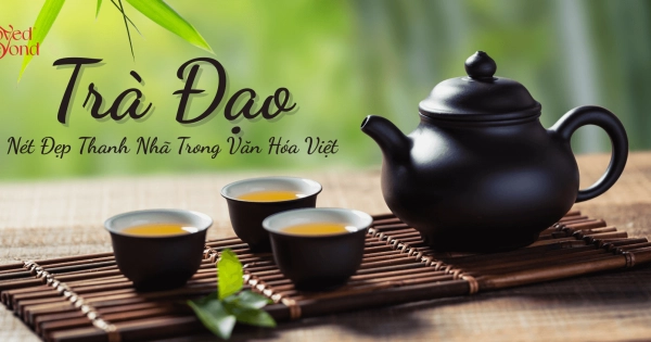 TRÀ ĐẠO - NÉT ĐẸP THANH NHÃ TRONG VĂN HÓA VIỆT