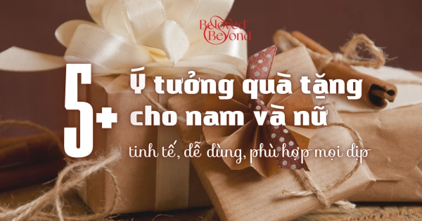 5+ Ý tưởng quà tặng cho nam và nữ tinh tế, dễ dùng, phù hợp mọi dịp - belovedbeyond.com