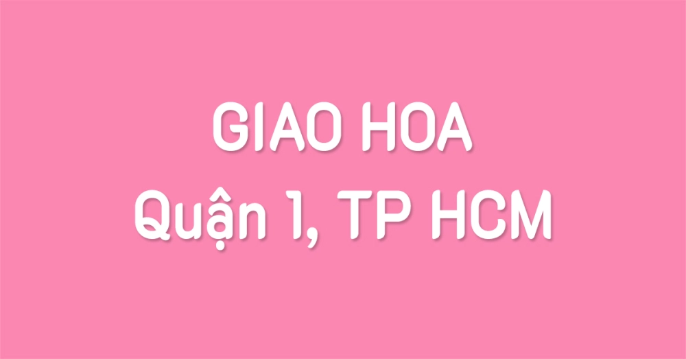 Giao hoa sinh nhật đến Quận 1, TP Hồ Chí Minh