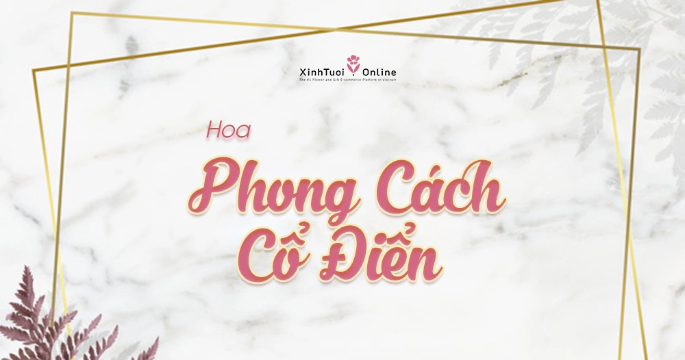 GỢI Ý BÌNH HOA CỔ ĐIỂN TẶNG SINH NHẬT SẾP