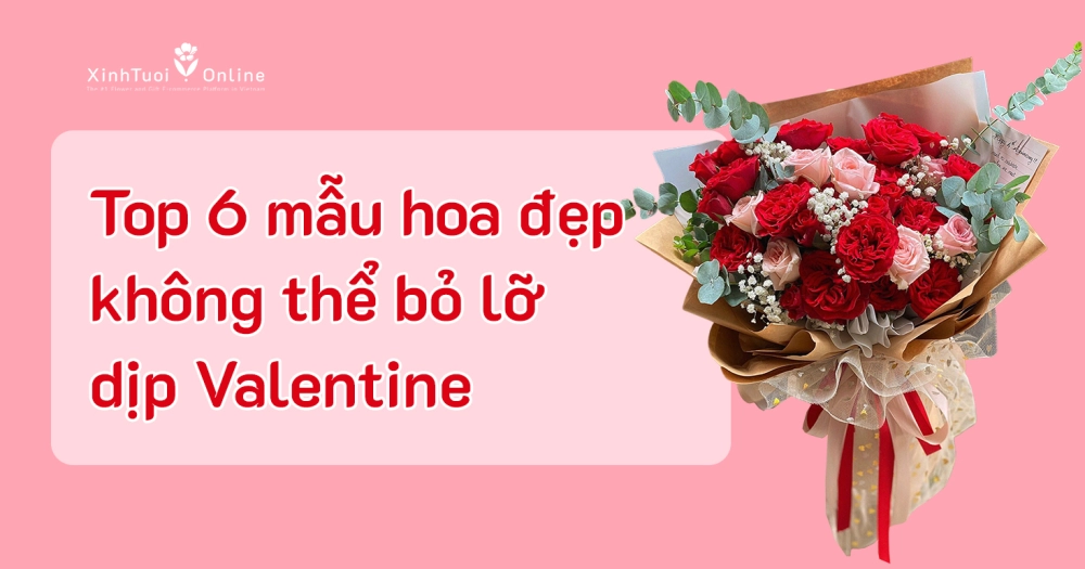 TOP 6 MẪU HOA LÃNG MẠN KHÔNG THỂ BỎ LỠ DỊP VALENTINE