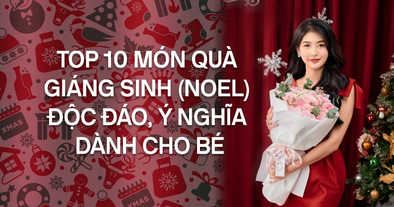 Top 10 món quà giáng sinh (Noel) độc đáo, ý nghĩa dành cho bé