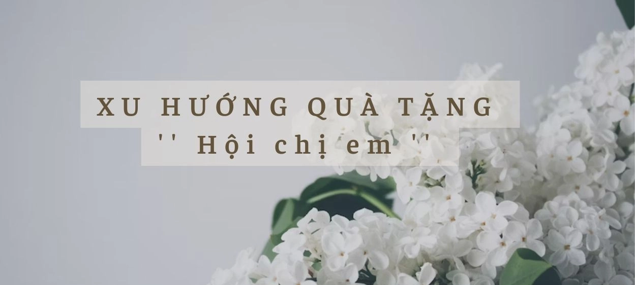 4 Ý NGHĨA AI CŨNG NÊN BIẾT KHI CHỌN QUÀ TẶNG CHỊ EM PHỤ NỮ