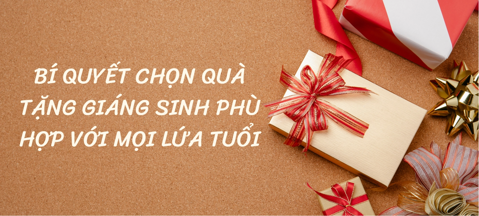 BÍ QUYẾT CHỌN QUÀ TẶNG GIÁNG SINH PHÙ HỢP VỚI MỌI LỨA TUỔI