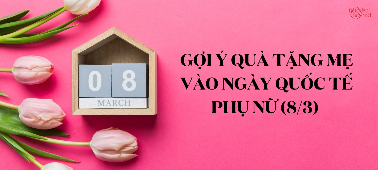 GỢI Ý QUÀ TẶNG MẸ VÀO NGÀY QUỐC TẾ PHỤ NỮ (8/3)