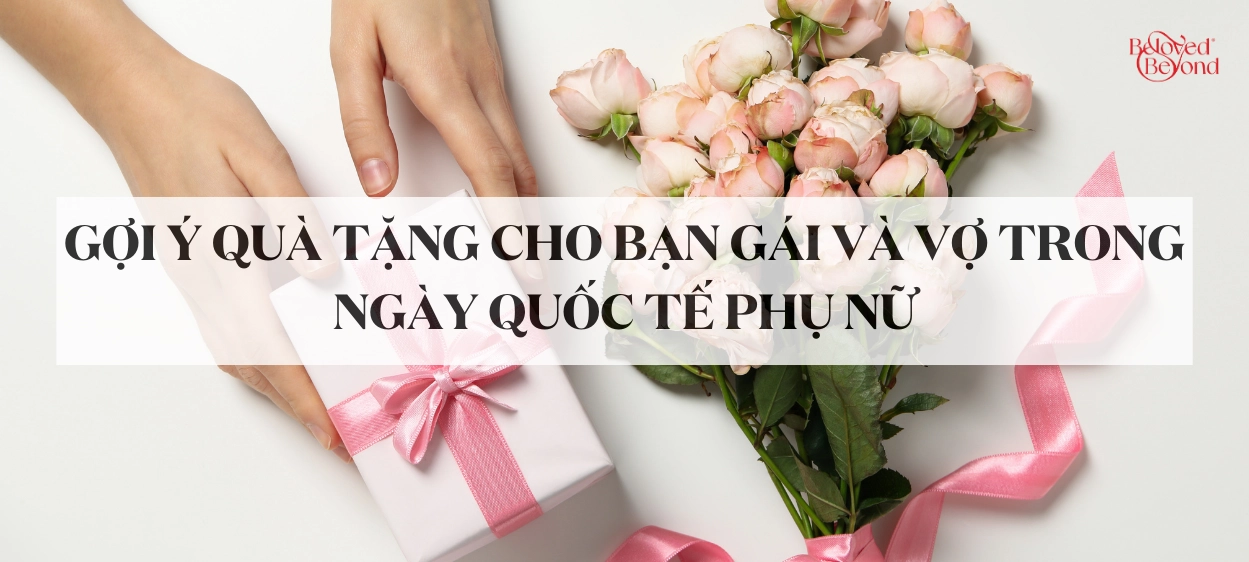 GỢI Ý QUÀ TẶNG CHO BẠN GÁI VÀ VỢ TRONG NGÀY QUỐC TẾ PHỤ NỮ