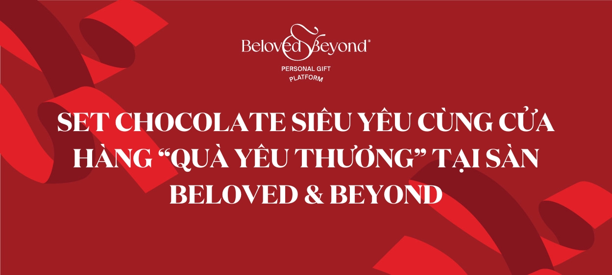 SET CHOCOLATE SIÊU YÊU CÙNG CỬA HÀNG QUÀ YÊU THƯƠNG TẠI SÀN BELOVED & BEYOND