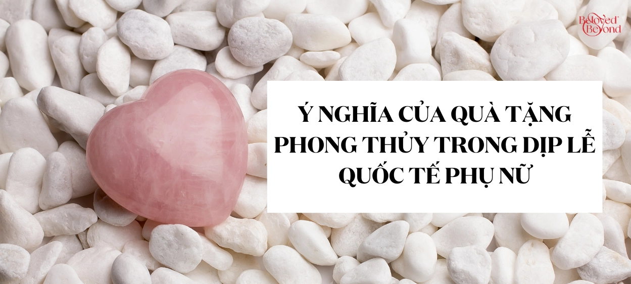 Ý NGHĨA CỦA QUÀ TẶNG PHONG THỦY TRONG DỊP LỄ QUỐC TẾ PHỤ NỮ