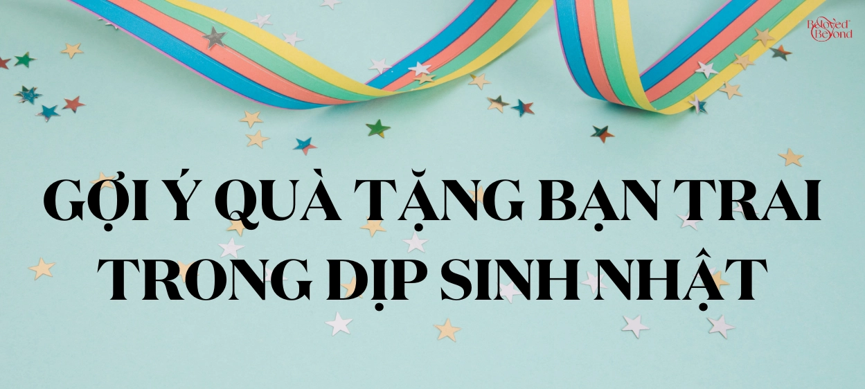 GỢI Ý QUÀ TẶNG BẠN TRAI TRONG DỊP SINH NHẬT