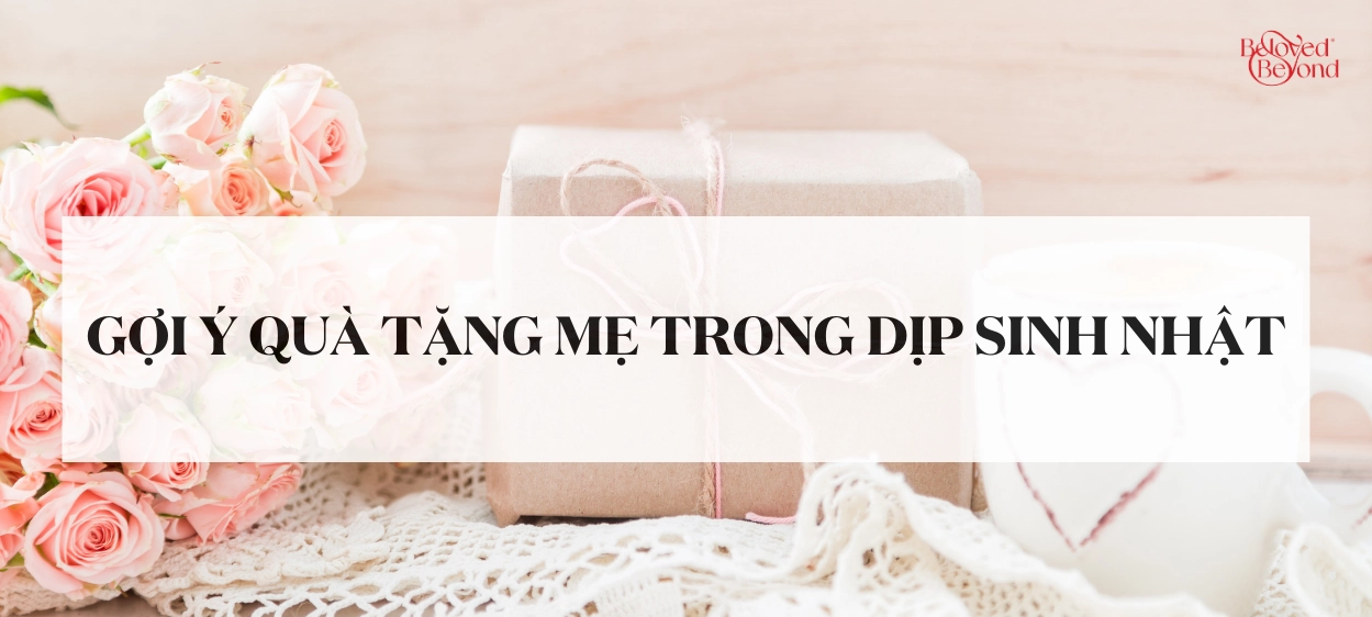 GỢI Ý QUÀ TẶNG MẸ TRONG DỊP SINH NHẬT