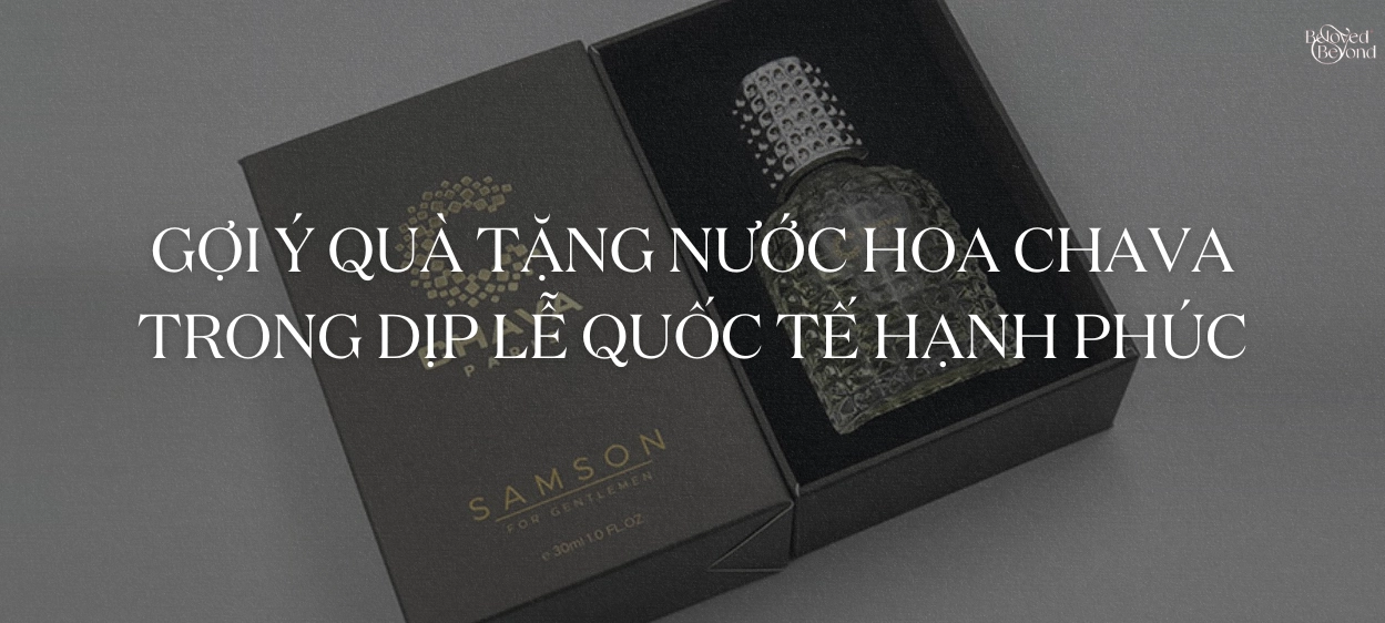 GỢI Ý QUÀ TẶNG NƯỚC HOA CHAVA TRONG DỊP LỄ QUỐC TẾ HẠNH PHÚC