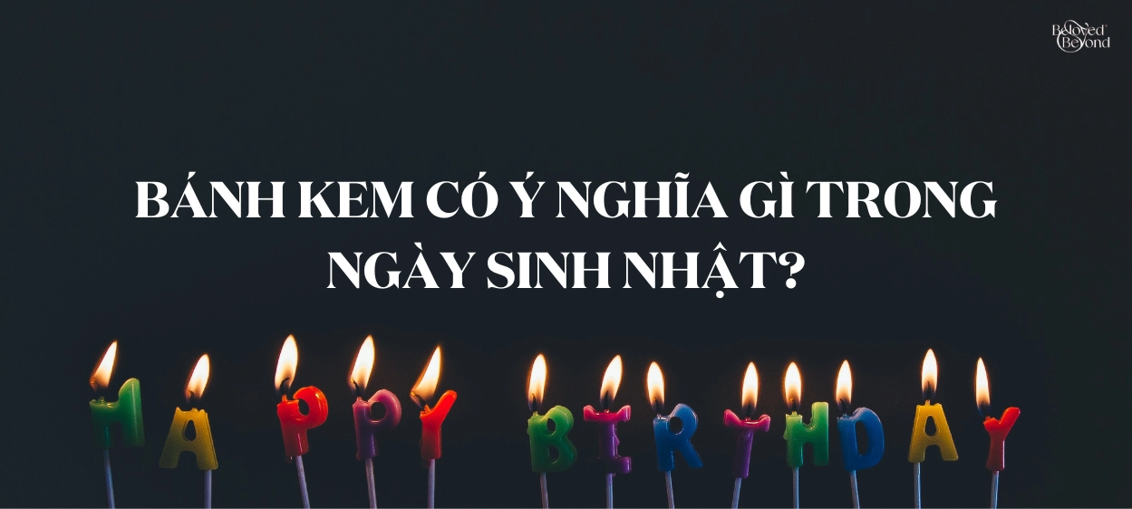BÁNH KEM CÓ Ý NGHĨA GÌ TRONG NGÀY SINH NHẬT?