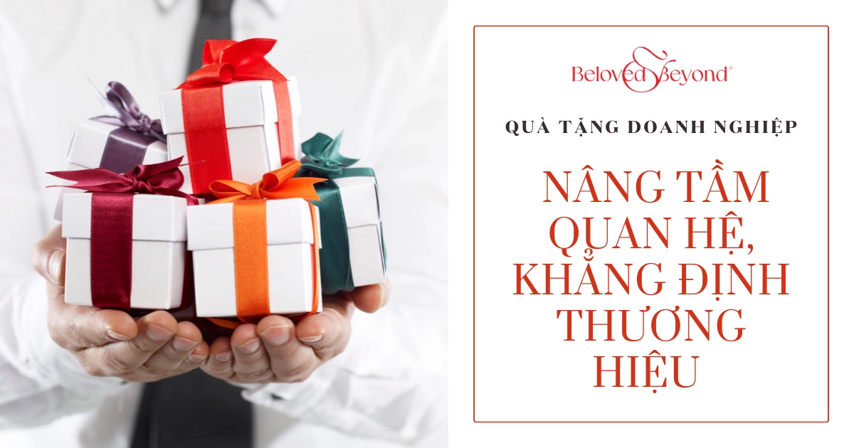 Quà tặng doanh nghiệp: Nâng tầm quan hệ, khẳng định thương hiệu cùng Beloved & Beyond