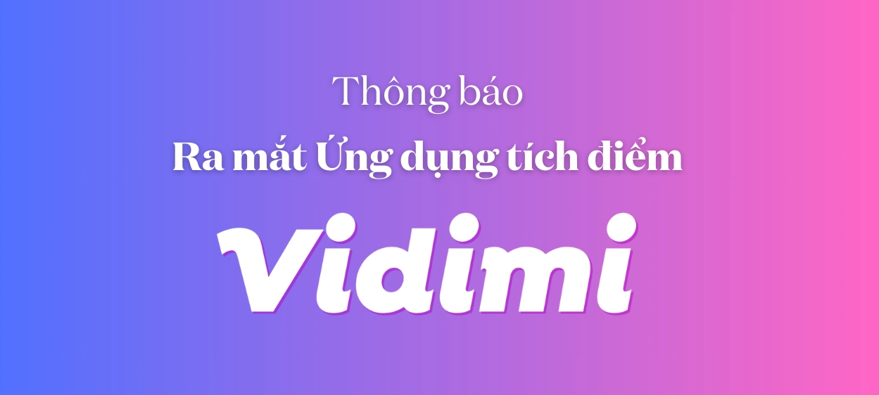 Thông báo: Ra mắt ứng dụng tích điểm đổi quà Vidimi dành cho người Việt