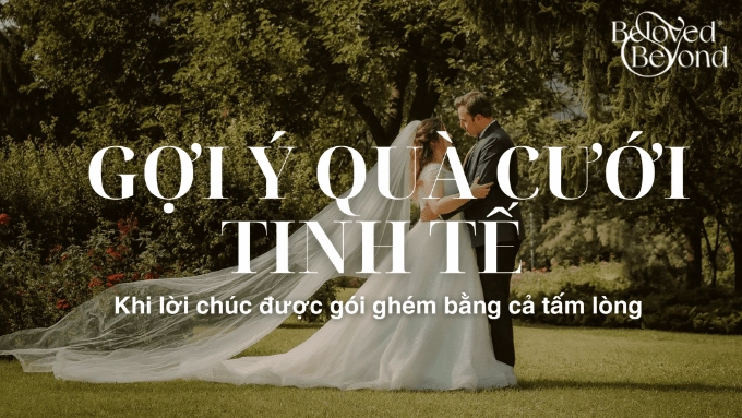 QUÀ CƯỚI TINH TẾ - MÓN QUÀ Ý NGHĨA ĐỂ TRAO GỬI YÊU THƯƠNG