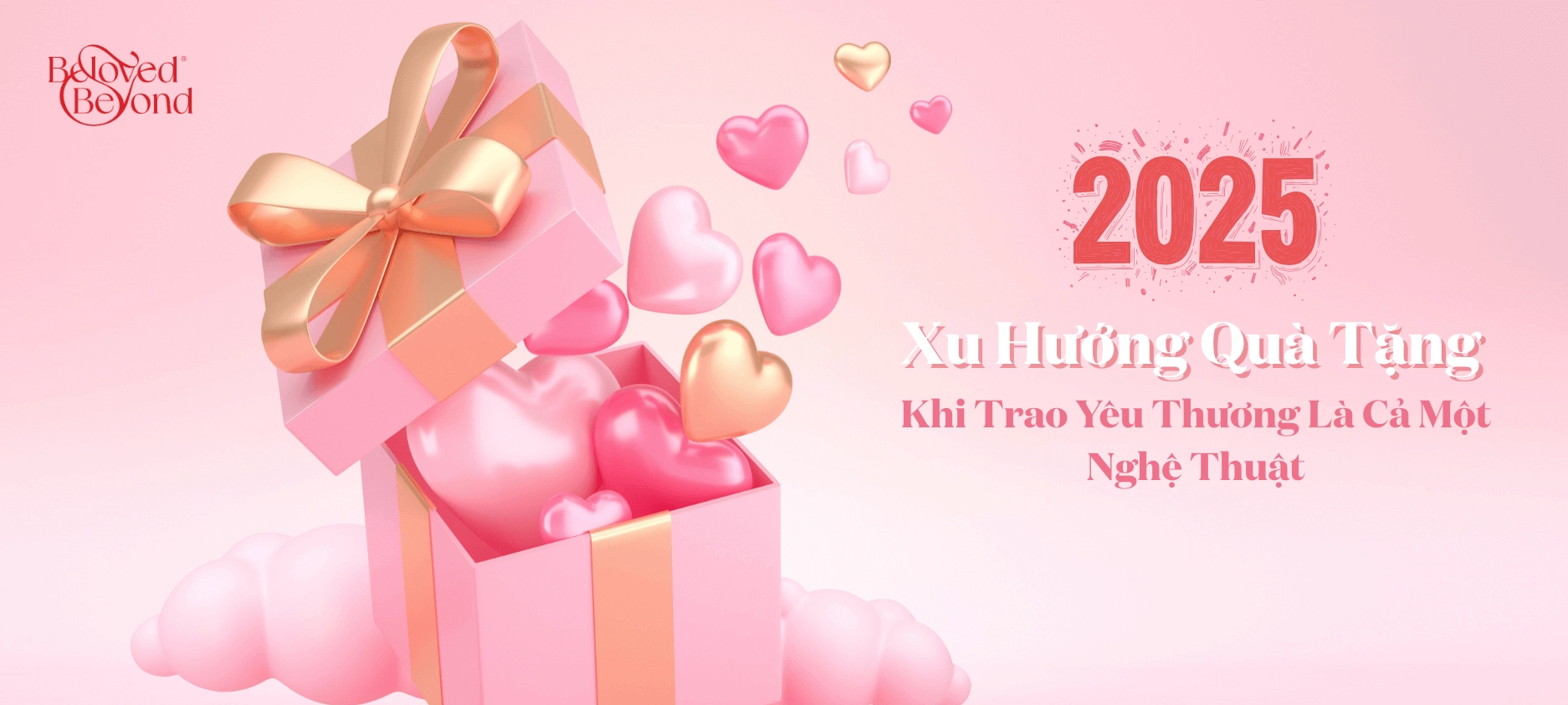 XU HƯỚNG QUÀ TẶNG 2025: KHI TRAO YÊU THƯƠNG LÀ CẢ MỘT NGHỆ THUẬT